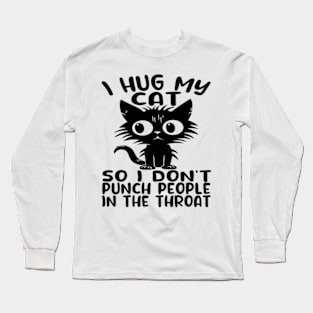 I Hug My Cats So I Don't Punch People In The Throat Long Sleeve T-Shirt